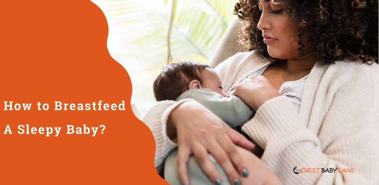 How to Breastfeed A Sleepy Baby